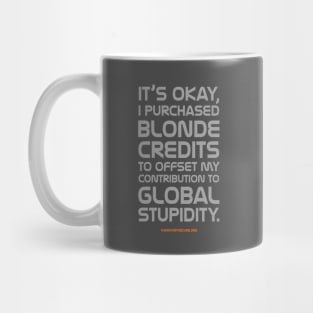 It's Okay, I Purchased Blonde Credits to Offset My Contribution to Global Stupidity Mug